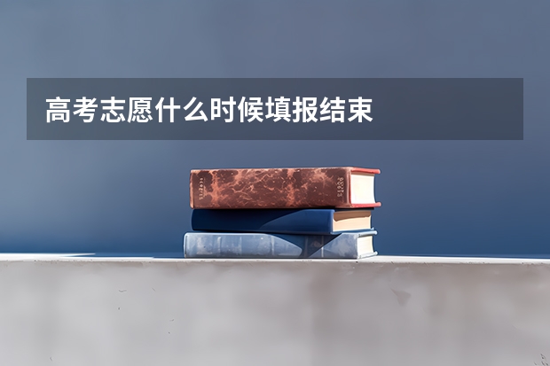 高考志愿什么时候填报结束