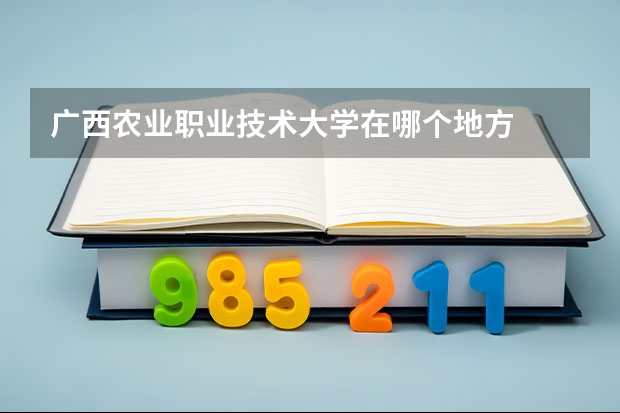 广西农业职业技术大学在哪个地方
