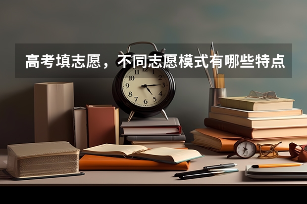 高考填志愿，不同志愿模式有哪些特点？