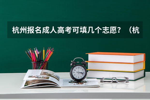 杭州报名成人高考可填几个志愿?(杭州师范大学钱江学院报考政策解读)