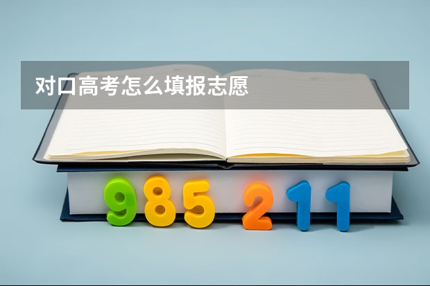 对口高考怎么填报志愿