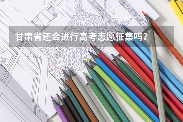 甘肃省还会进行高考志愿征集吗？