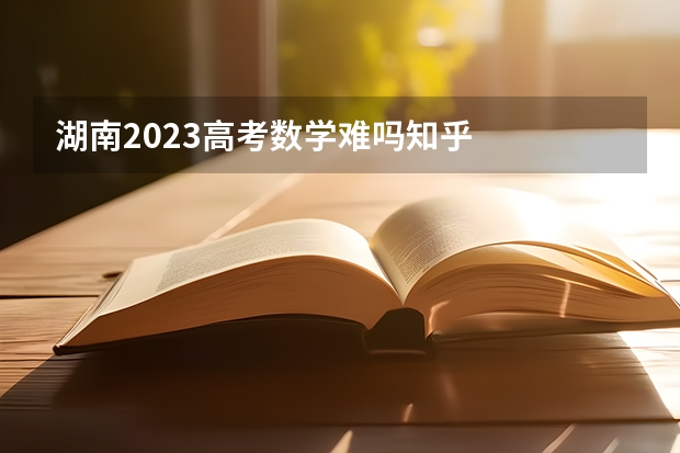 湖南2023高考数学难吗知乎