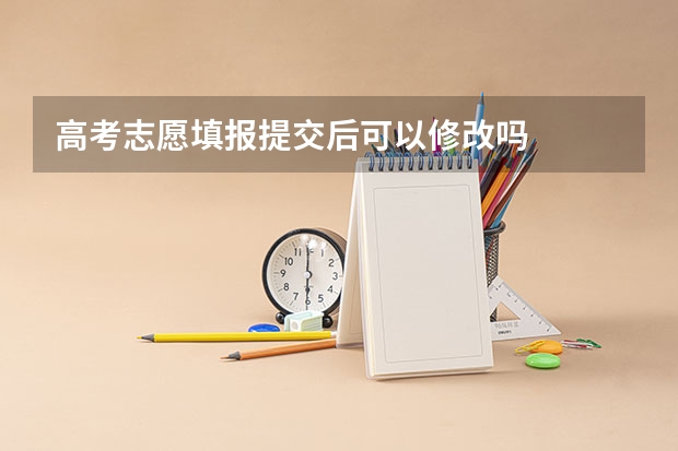 高考志愿填报提交后可以修改吗