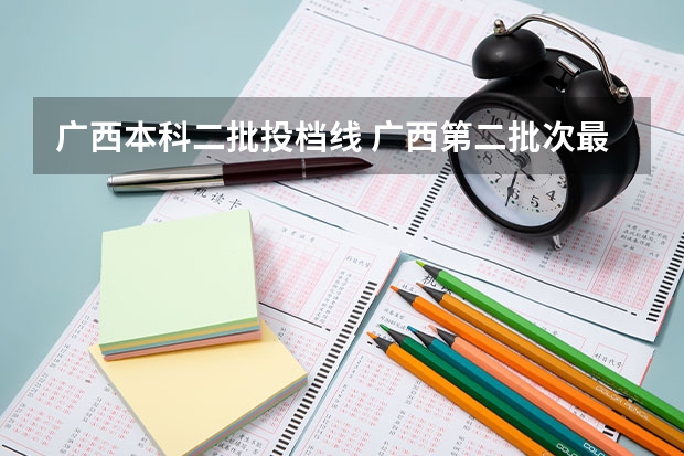 广西本科二批投档线 广西第二批次最低投档线