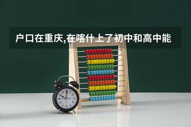 户口在重庆,在喀什上了初中和高中能参加高考吗
