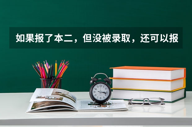 如果报了本二，但没被录取，还可以报专科吗？