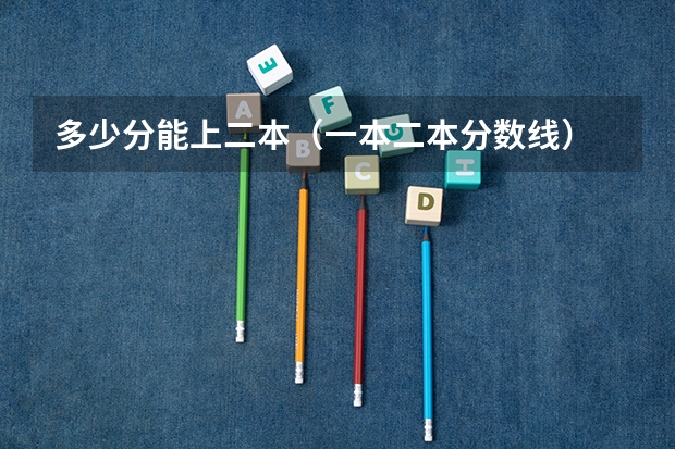 多少分能上二本（一本二本分数线）