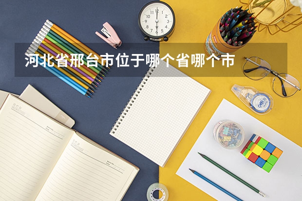 河北省邢台市位于哪个省哪个市