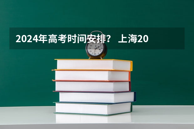 2024年高考时间安排？ 上海2024年高考的时间？