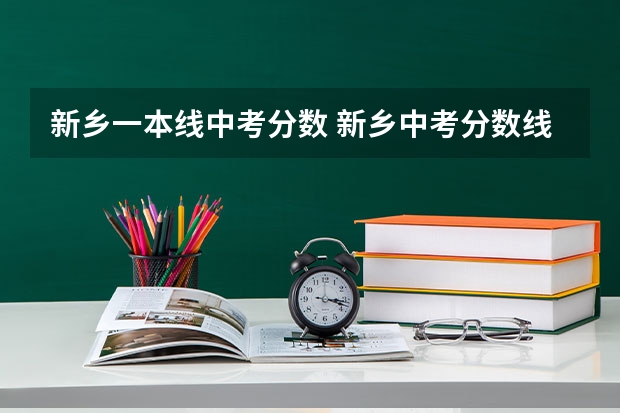 新乡一本线中考分数 新乡中考分数线