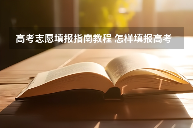 高考志愿填报指南教程 怎样填报高考志愿？