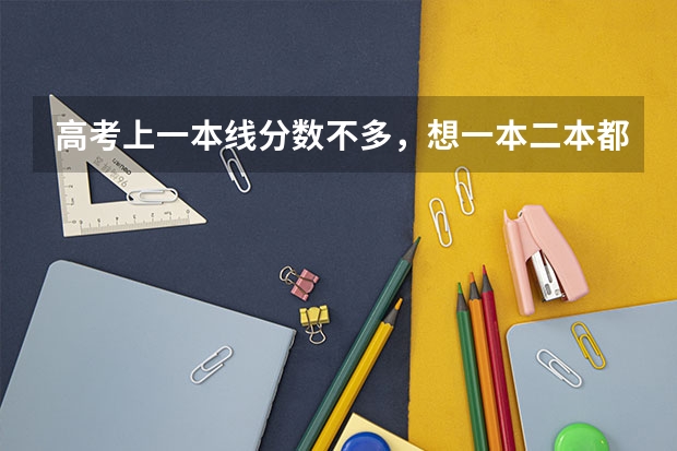 高考上一本线分数不多，想一本二本都填，该如何填