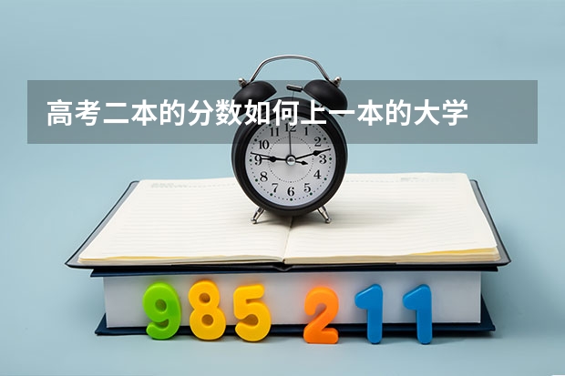 高考二本的分数如何上一本的大学