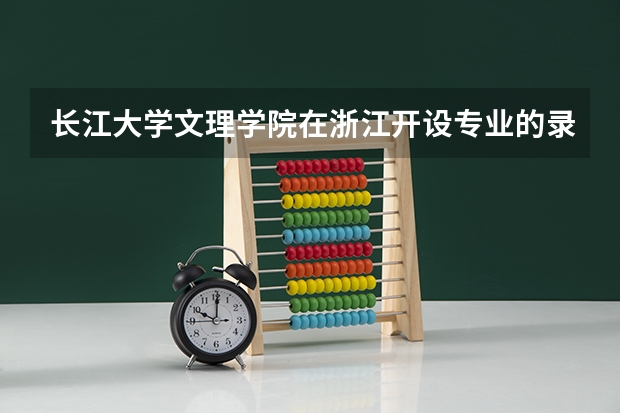长江大学文理学院在浙江开设专业的录取分数线