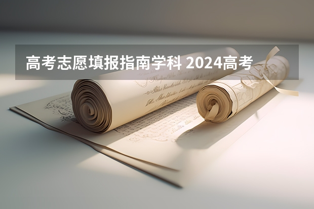 高考志愿填报指南学科 2024高考志愿填报必备！12大学科门类792个本科专业目录大全！附就业方向