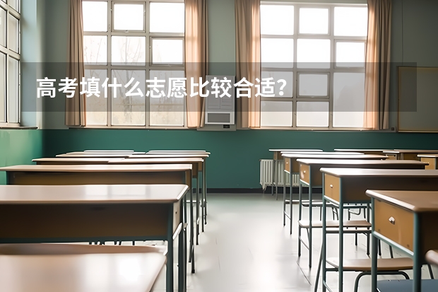 高考填什么志愿比较合适？