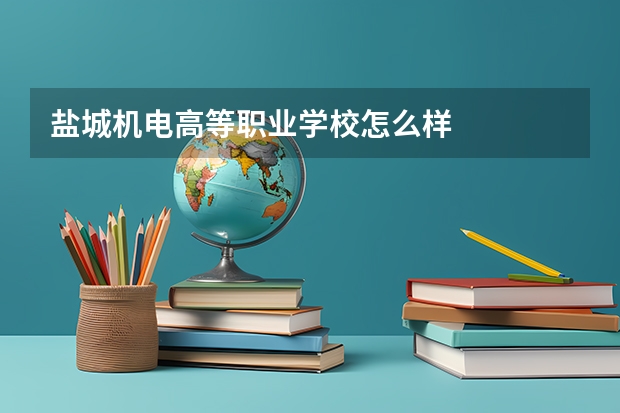 盐城机电高等职业学校怎么样