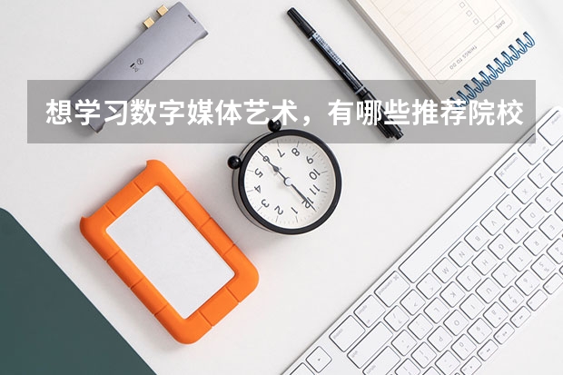 想学习数字媒体艺术，有哪些推荐院校？