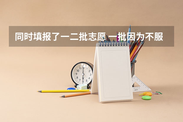 同时填报了一二批志愿 一批因为不服从调剂退档 会影响二批志愿的录取吗？