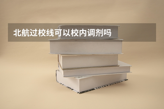 北航过校线可以校内调剂吗