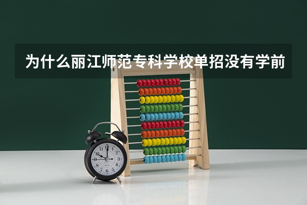 为什么丽江师范专科学校单招没有学前教育