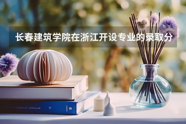 长春建筑学院在浙江开设专业的录取分数线