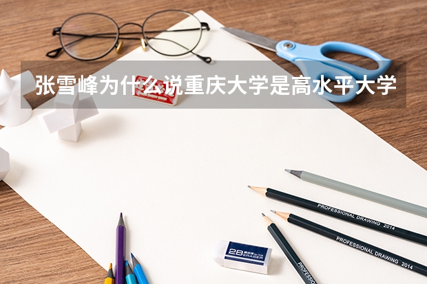 张雪峰为什么说重庆大学是高水平大学？