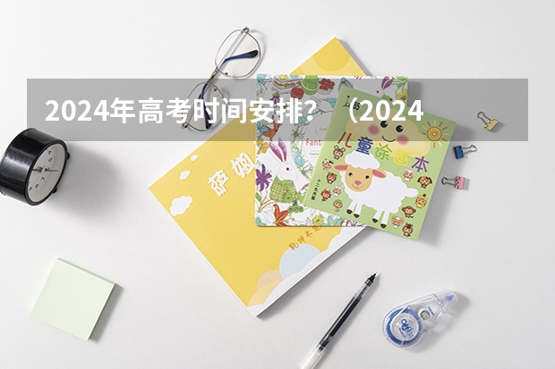 2024年高考时间安排？（2024安徽高考时间表）