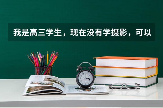 我是高三学生，现在没有学摄影，可以在高考志愿里直接填学习摄影的系吗？