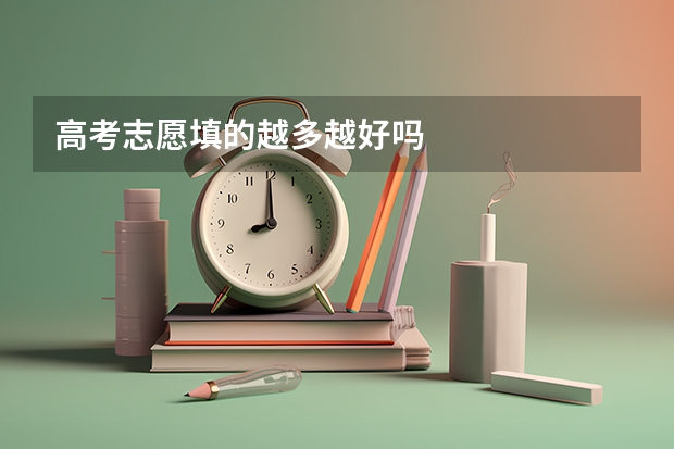 高考志愿填的越多越好吗