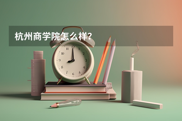 杭州商学院怎么样？