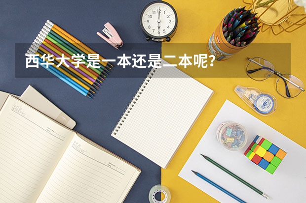 西华大学是一本还是二本呢？