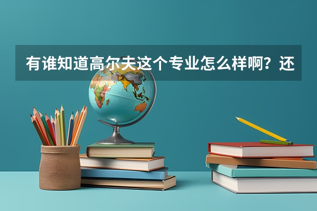 有谁知道高尔夫这个专业怎么样啊？还有我市高考生，正在填报志愿，我想知道廊坊东方职业技术学院怎么样？