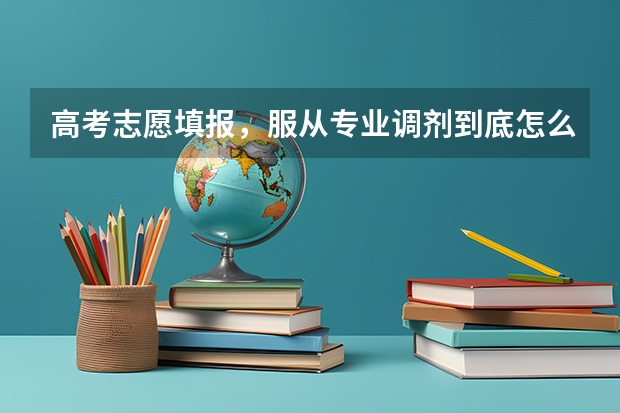高考志愿填报，服从专业调剂到底怎么调