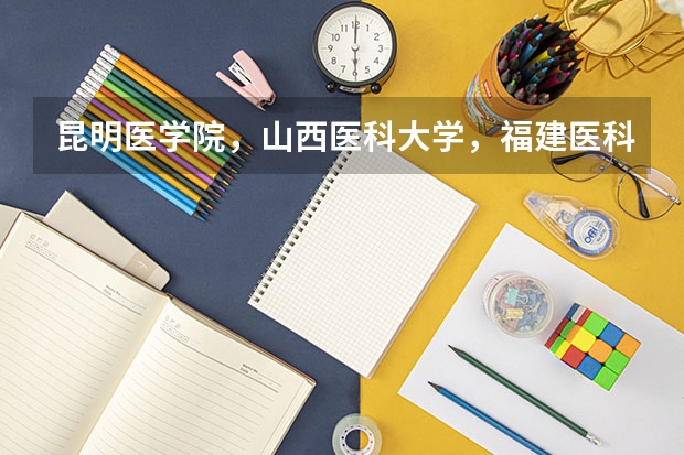 昆明医学院，山西医科大学，福建医科大学和哈尔滨医科大学读哪个更好