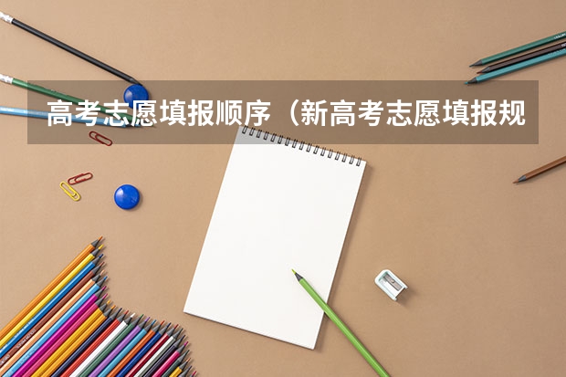 高考志愿填报顺序（新高考志愿填报规则）