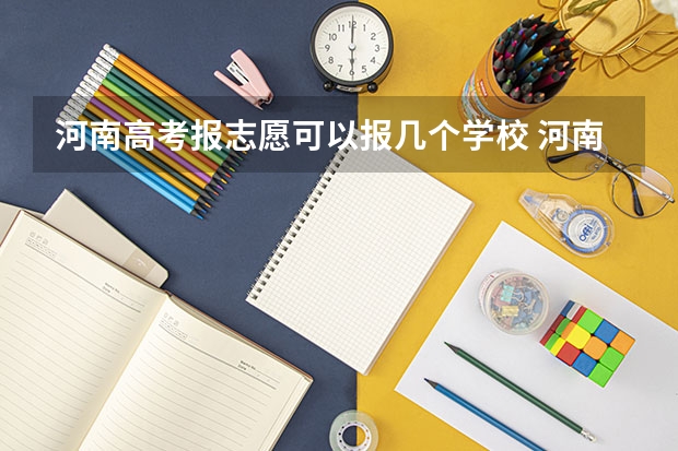 河南高考报志愿可以报几个学校 河南2023高考志愿一共填几个