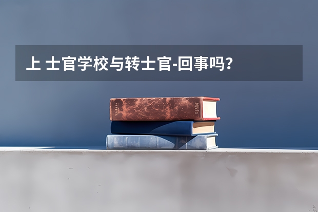 上 士官学校与转士官-回事吗？