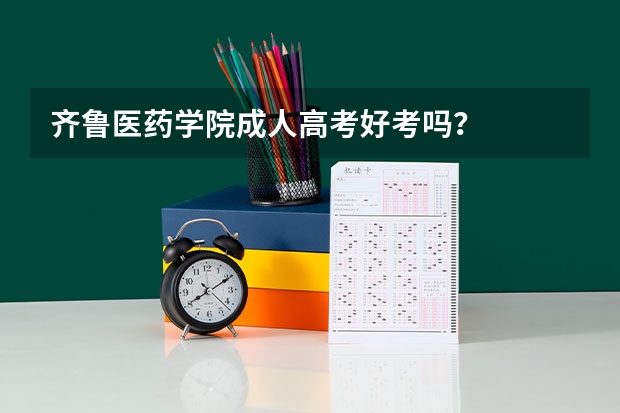 齐鲁医药学院成人高考好考吗？