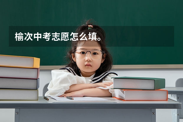 榆次中考志愿怎么填。