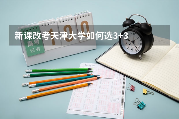 新课改考天津大学如何选3+3