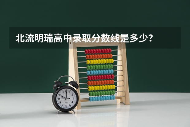 北流明瑞高中录取分数线是多少？