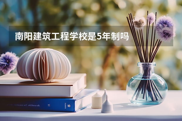 南阳建筑工程学校是5年制吗
