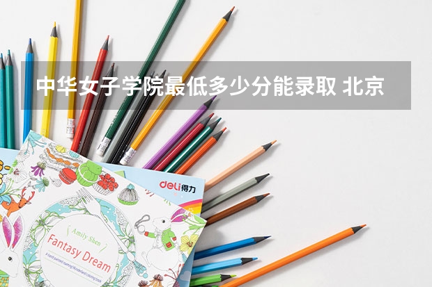 中华女子学院最低多少分能录取 北京往年分数多少