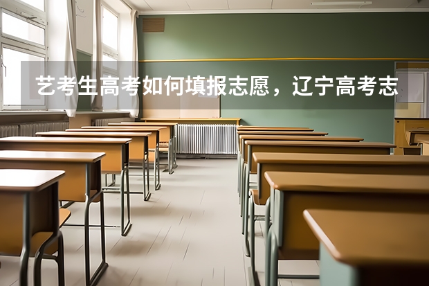艺考生高考如何填报志愿，辽宁高考志愿填报指南来指导