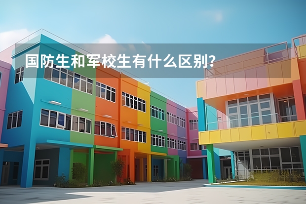 国防生和军校生有什么区别?