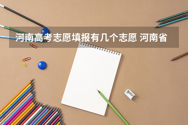 河南高考志愿填报有几个志愿 河南省高考志愿录取规则