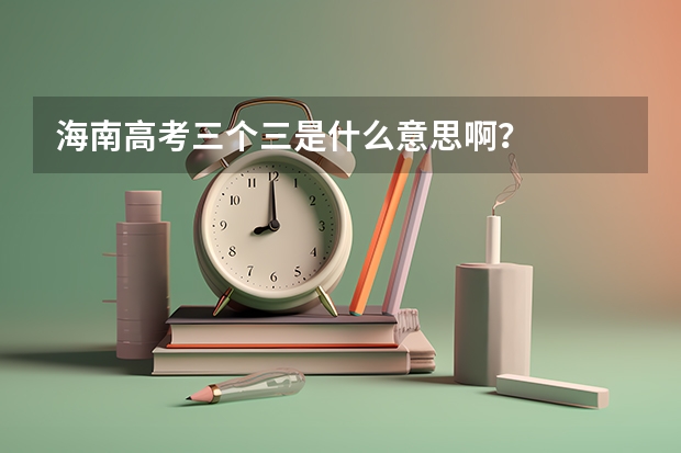 海南高考三个三是什么意思啊？