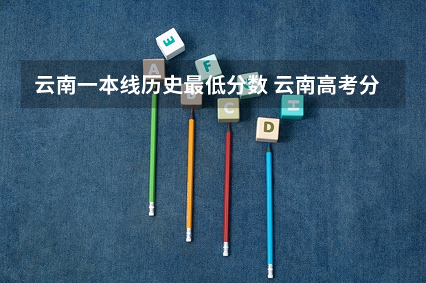 云南一本线历史最低分数 云南高考分数线一览表